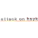 ａｔｔａｃｋ ｏｎ ｋｅｙｋｉｅｓ (attack on keykies)