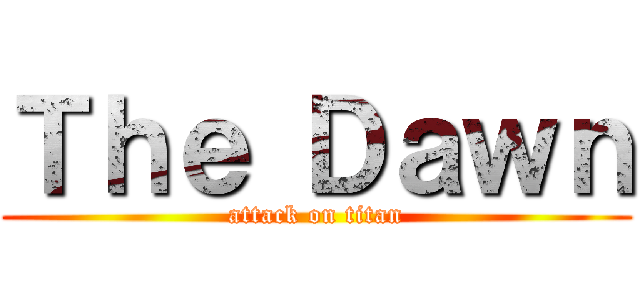 Ｔｈｅ Ｄａｗｎ (attack on titan)