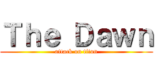 Ｔｈｅ Ｄａｗｎ (attack on titan)