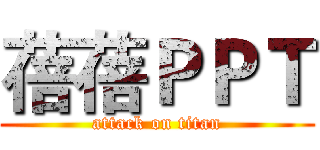 蓓蓓ＰＰＴ (attack on titan)