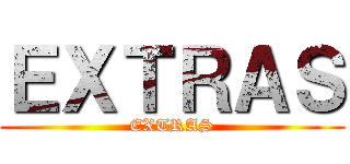 ＥＸＴＲＡＳ (EXTRAS)
