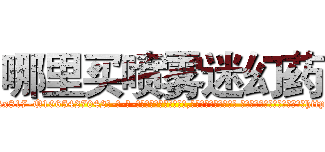 哪里买喷雾迷幻药 (哪里买喷雾迷幻药【电-话151x68344x817-Q1065427042元-吉-药-业】我们做的是长期生意,靠的是老客户长期支持 哪里买喷雾迷幻药在发表了一篇http://sngk.net/015wlk

参考消息网我们做的是长期生意,靠的是老客户长期支持也许我们早该意识到，就连鲍勃·霍斯金斯（金球奖戏剧类电影男主角 
)