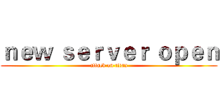 ｎｅｗ ｓｅｒｖｅｒ ｏｐｅｎ (attack on titan)