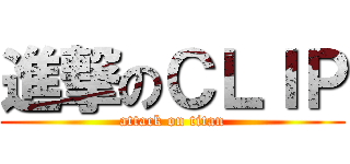 進撃のＣＬＩＰ (attack on titan)