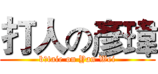 打人の彥瑋 (bătaie on Yan Wei)