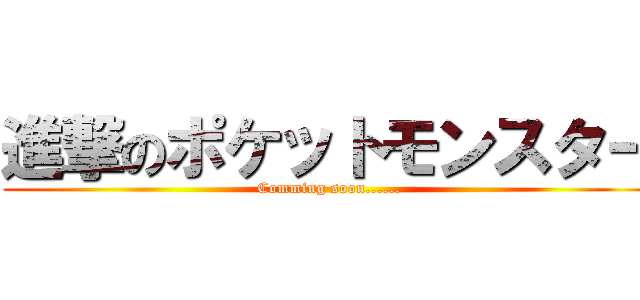進撃のポケットモンスター (Comming soon......)
