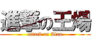 進撃の王煬 (attack on Alan)