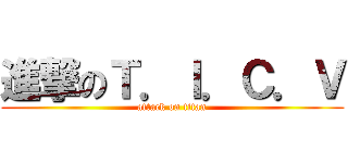 進撃のＴ．Ｉ．Ｃ．Ｖ (attack on titan)