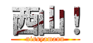 西山！ (nissyamann)