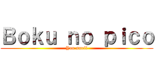 Ｂｏｋｕ ｎｏ ｐｉｃｏ (You smell)