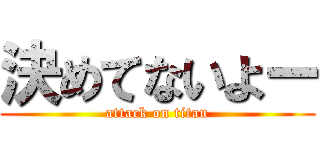 決めてないよー (attack on titan)