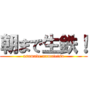 朝まで生鉄！ (asamade namatetsu)