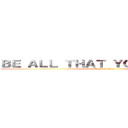 ＢＥ ＡＬＬ ＴＨＡＴ ＹＯＵ ＣＡＮ ＢＥ (attack on titan)