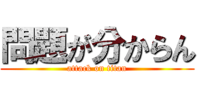 問題が分からん (attack on titan)