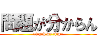 問題が分からん (attack on titan)