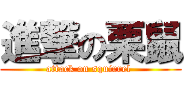 進撃の栗鼠 (attack on squirrel )