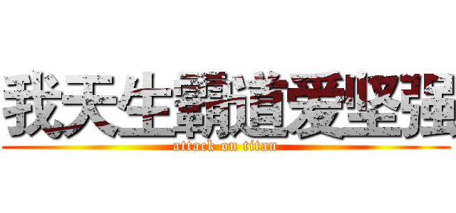 我天生霸道爱坚强 (attack on titan)