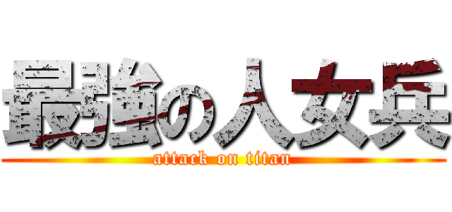 最強の人女兵 (attack on titan)