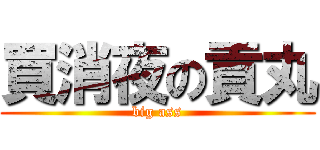 買消夜の貢丸 (big ass)