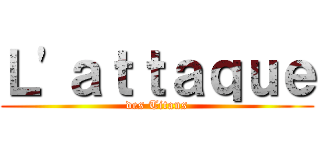 Ｌ\'ａｔｔａｑｕｅ (des Titans)