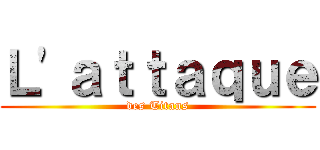 Ｌ\'ａｔｔａｑｕｅ (des Titans)