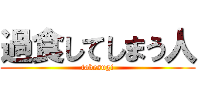 過食してしまう人 (tabesugi)