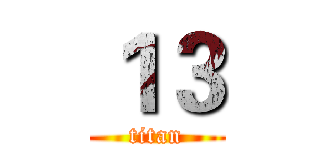 １３ (titan)