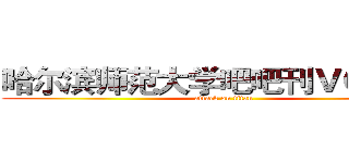 哈尔滨师范大学吧吧刊ＶＯＬ．３ (attack on titan)