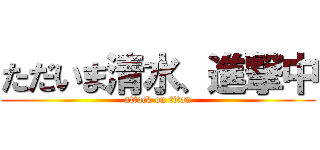 ただいま清水、進撃中 (attack on titan)