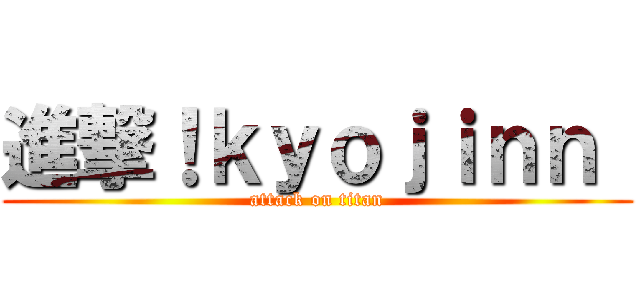 進撃！ｋｙｏｊｉｎｎ  (attack on titan)