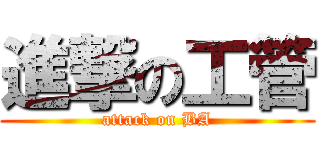 進撃の工管 (attack on BA)