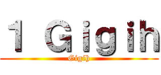 １ Ｇｉｇｉｈ (Gigih)