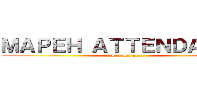 ＭＡＰＥＨ ＡＴＴＥＮＤＡＮＣＥ (kaycee mei mero)