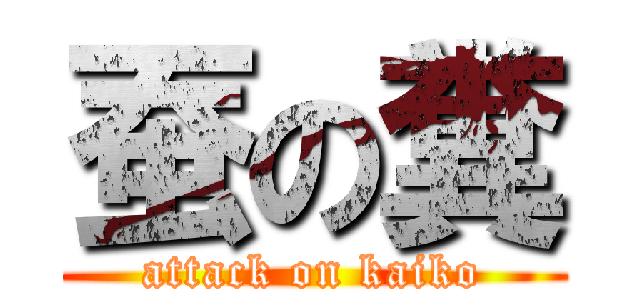 蚕の糞 (attack on kaiko)