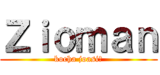 Ｚｉｏｍａｎ (kocha joasię)