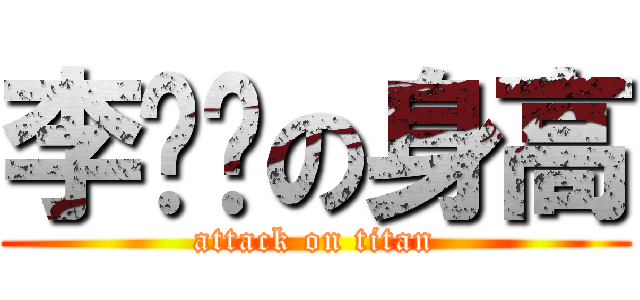 李颖龙の身高 (attack on titan)