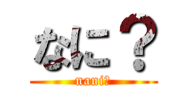 なに？ (nani?)