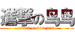 進撃の鸟鸟 (attack on bird bird)