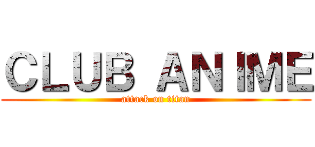 ＣＬＵＢ ＡＮＩＭＥ (attack on titan)