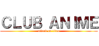 ＣＬＵＢ ＡＮＩＭＥ (attack on titan)