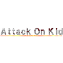 Ａｔｔａｃｋ Ｏｎ Ｋｉｄ (Attack On Kid)