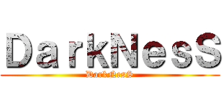 ＤａｒｋＮｅｓＳ (DarkNesS)