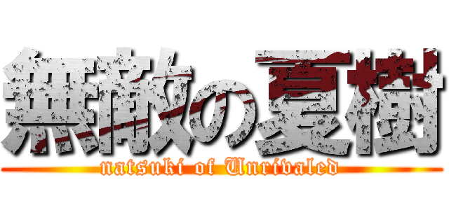 無敵の夏樹 (natsuki of Unrivaled)