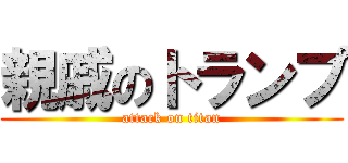 親戚のトランプ (attack on titan)