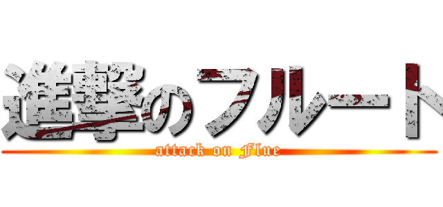 進撃のフルート (attack on Flue)