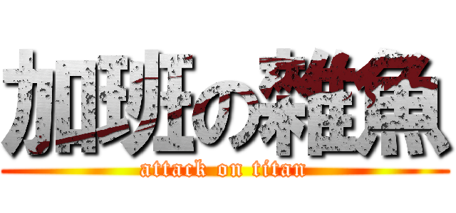 加班の雜魚 (attack on titan)