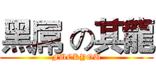 黑屌 の其龍 (FUCKYOU)