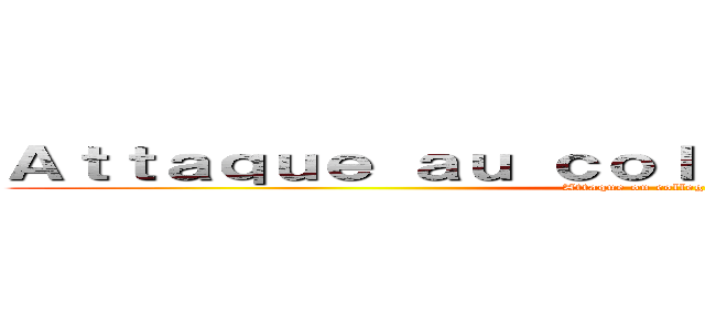 Ａｔｔａｑｕｅ ａｕ ｃｏｌｌèｇｅ ｖｏｌｔａｉｒｅ  (Attaque on college volraire)