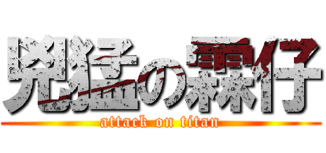 兇猛の霖仔 (attack on titan)