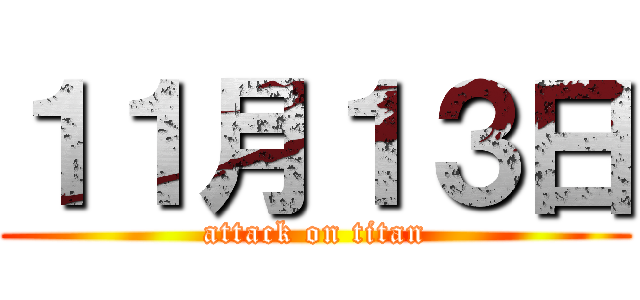 １１月１３日 (attack on titan)